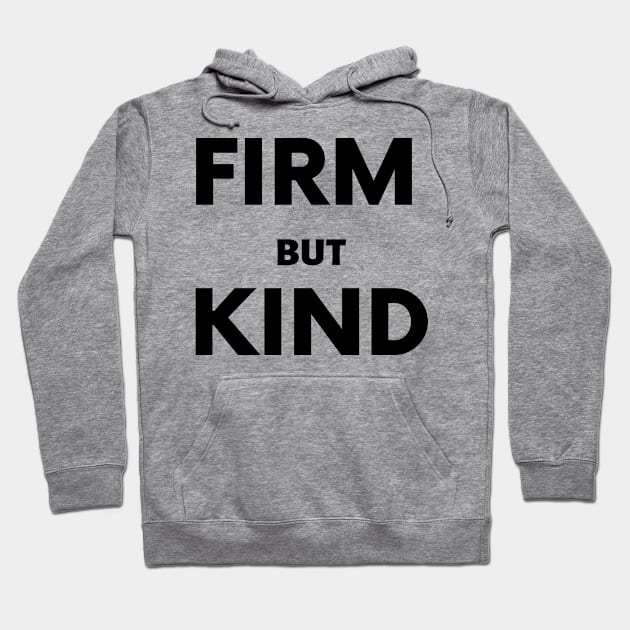 Firm But Kind Hoodie by LaurelBDesigns